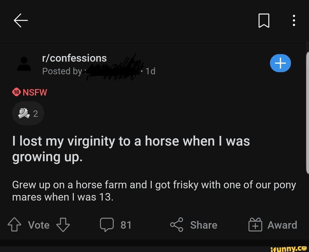 Posted by NSFW 2 lost my virginity to a horse when I was growing up
