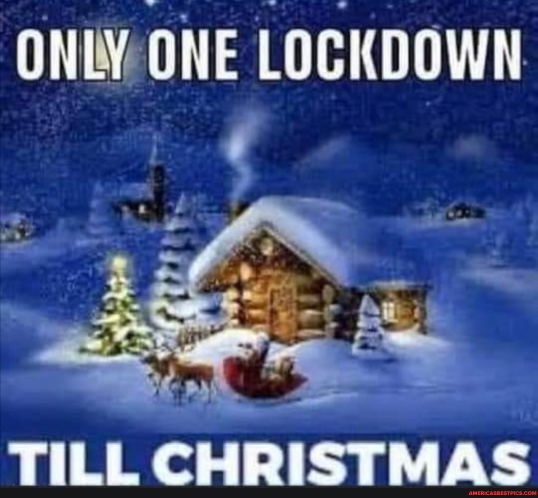 ONLY ONE LOCKDOWN
if
TILL CHRISTMAS