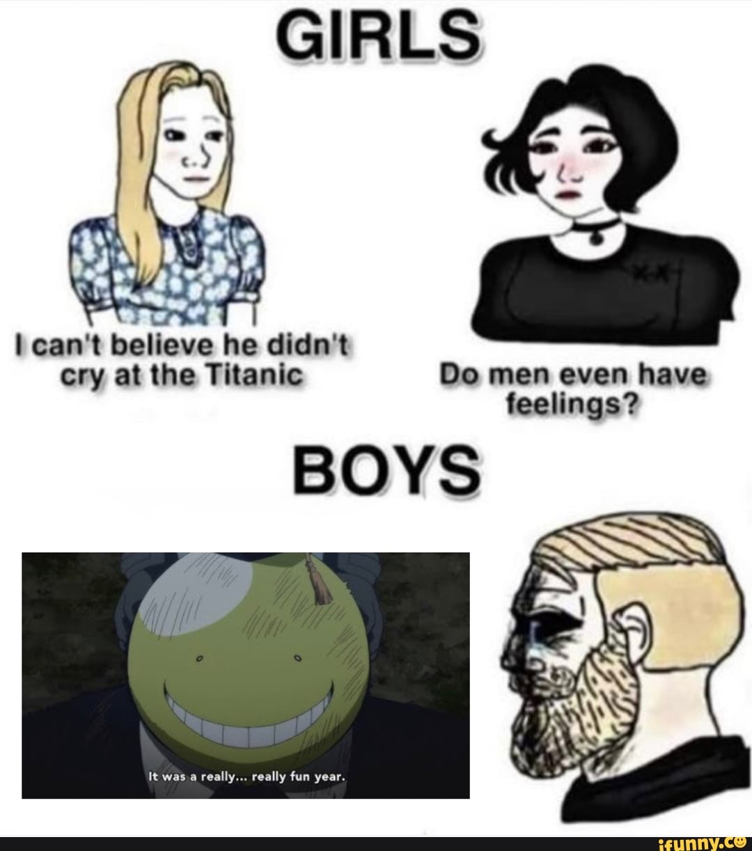 AS
( can't believe he didn't
cry at the Titanic Do men even have feelings?
BOYS
really... really fum year.