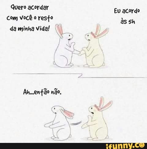 Quero acordar
Com Você o resto
da minha Vida!
Ev acordo