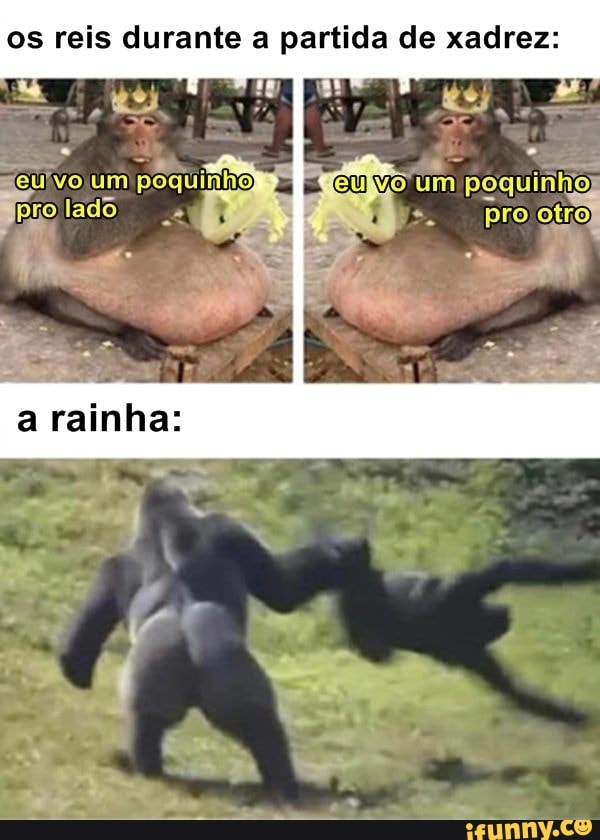 os reis durante a partida de xadrez:
a rainha: