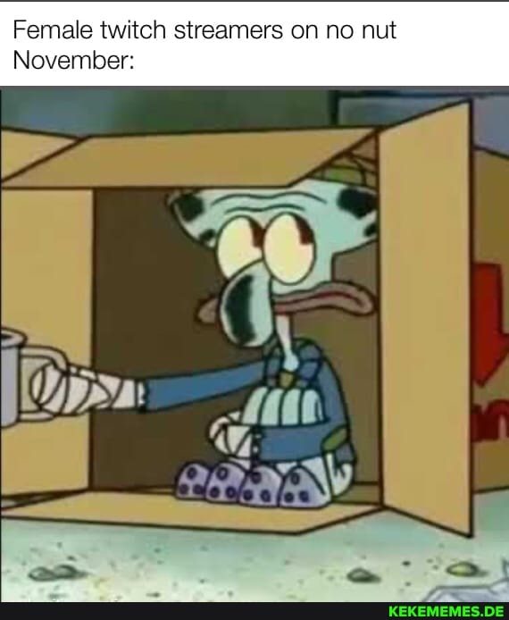 Female twitch streamers on no nut
November:
