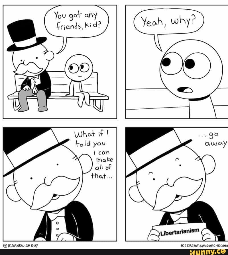 You gor any
friends, kid?