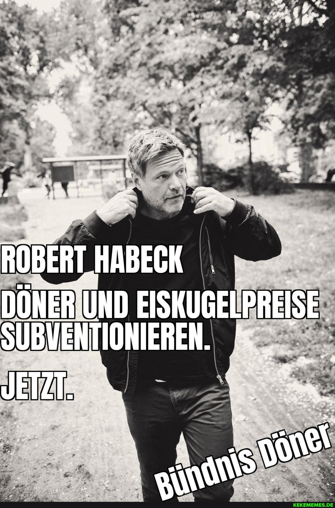 ROBERT HABECK DÖNER UND EISKUGELPREISE SUBVENTIONIEREN. JETZT.