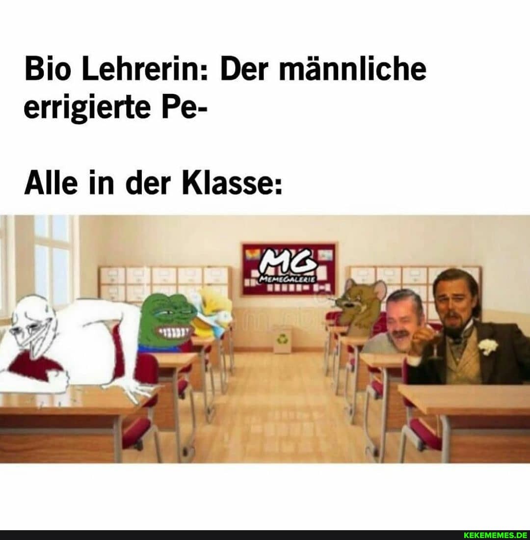 Bio Lehrerin: Der männliche
errigierte Pe-
Alle in der Klasse: