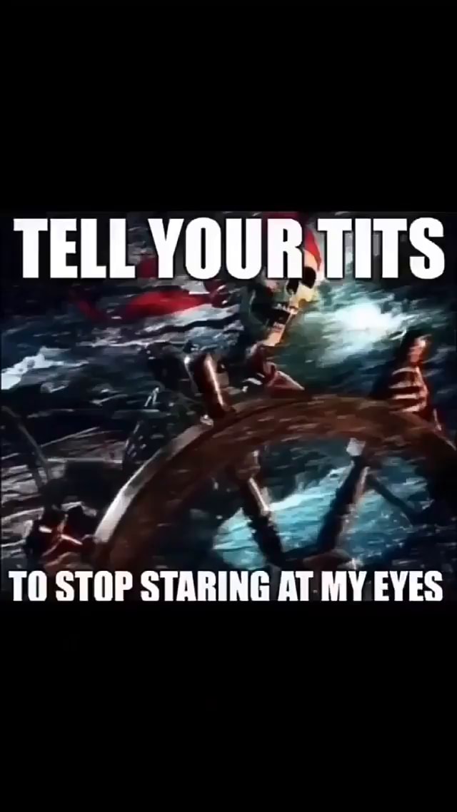 TELL YOUR TITS TO STOP STARING AT MY EYES - iFunny Brazil