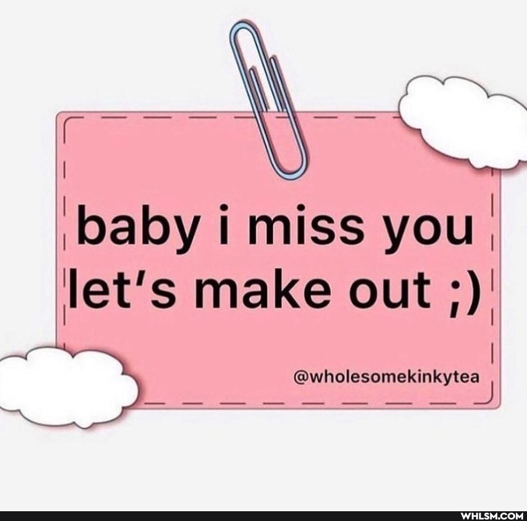 'baby miss you,
'let's make out
@wholesomekinkytea