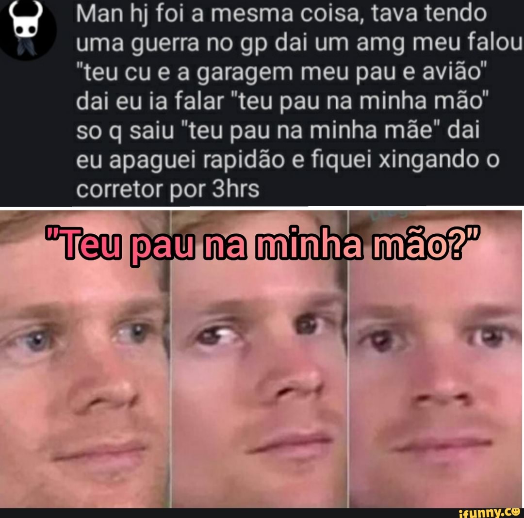 Man Hj Foi A Mesma Coisa Tava Tendo Uma Guerra No Gp Dai Um Amg Meu Falou Teu Cu A Garagem Meu 2546