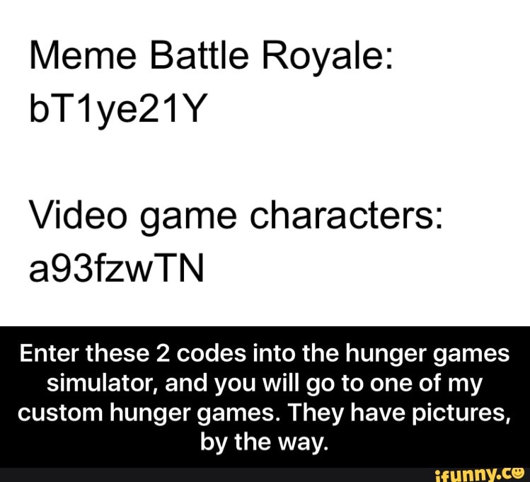 Meme Battle Royale Bt1ye21y Video Game Characters A93fszn Enter These 2 Codes Into The Hunger Games Simulator And You Will Go To One Of My Custom Hunger Games They Have Pictures By - 25 best simulator roblox memes the hunger games 2 memes