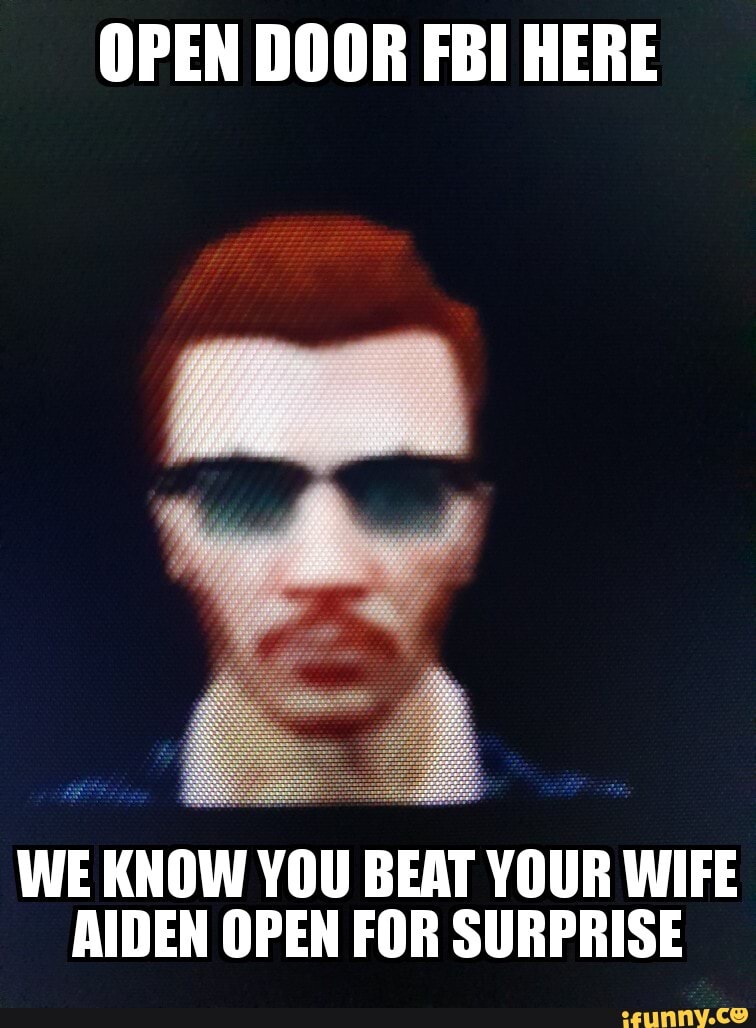 WE KNOW YOU BEAT YOUR WIFE
AIDEN OPEN FOR SURPRISE