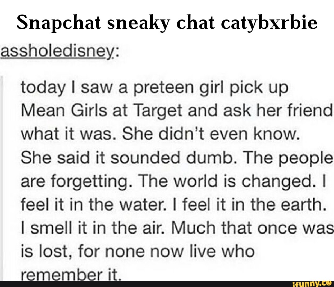 Snapchat Sneaky Chat Catybxrbie Assholedisney Today I Saw A Preteen Girl Pick Up Mean Girls At