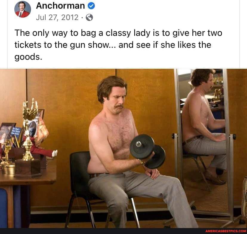 ron burgundy the only way to bag a classy lady