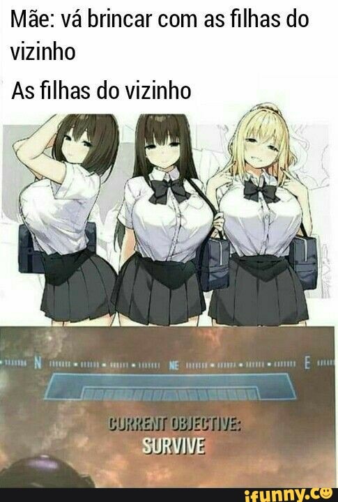 Mãe: vá brincar com as filhas do
vizinho
As filhas do vizinho