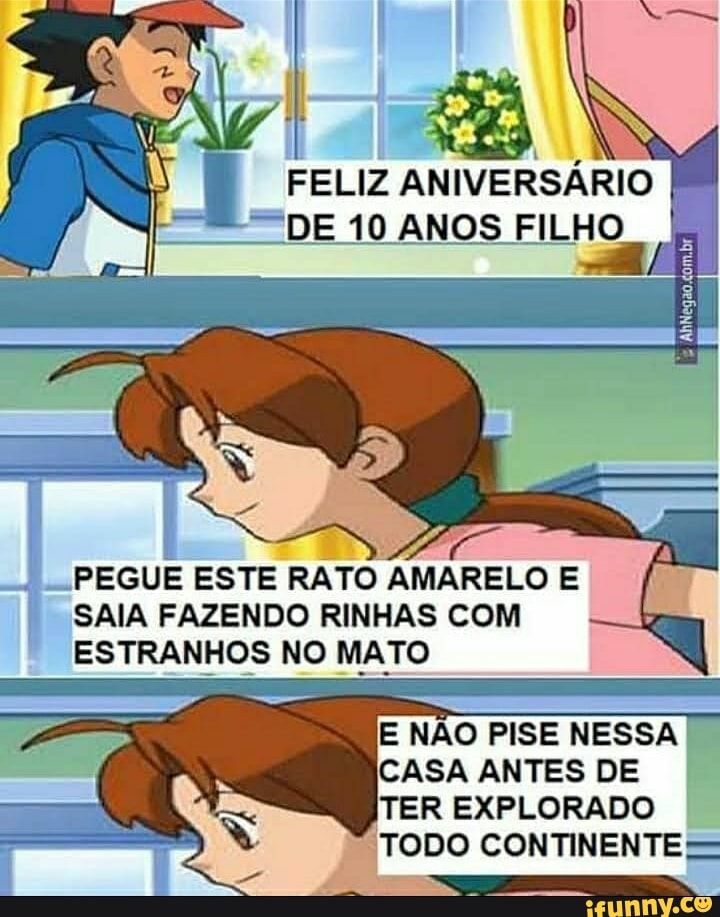 FELIZ ANIVERSÁRIO
*DE 10 ANOS FILHO
PEGUE ESTE RATO AMARELO E I SAIA FAZENDO RINHAS COM ESTRANHOS NO MATO
E NÃO PISE NESSA CASA ANTES DE TER EXPLORADO
TODO CONTINENTE =