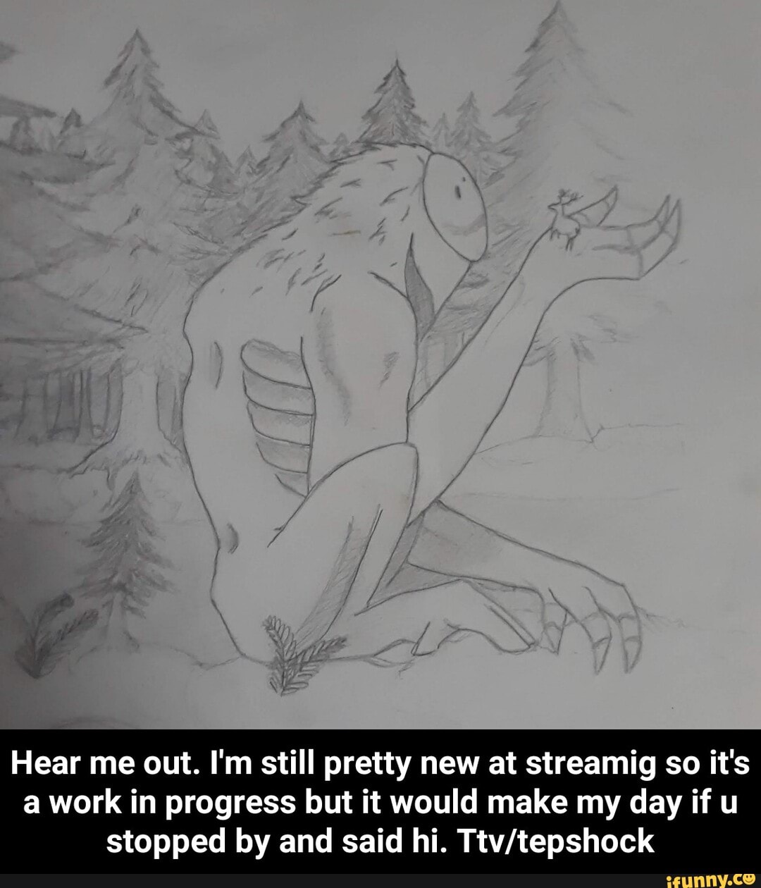 Hear me out. I'm still pretty new at streamig so it's a work in progress but it would make my day if u stopped by and said hi. - Hear me out. I'm still pretty new at streamig so it's a work in progress but it would make my day if u stopped by and said hi. Ttv/tepshock