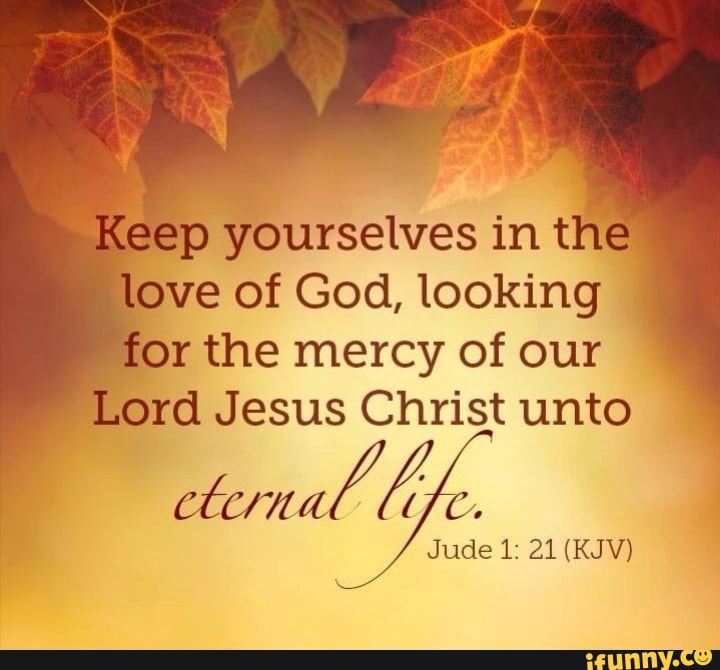 Keep Yourselves In The Love Of God Looking For The Mercy Of Our Lord Jesus Christ Unto Cternal Jude Jude 1 21 Kjv