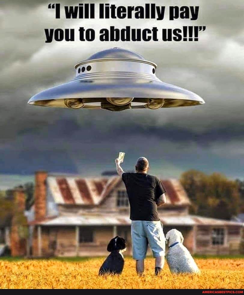"T will literally pay you to abduct usi"