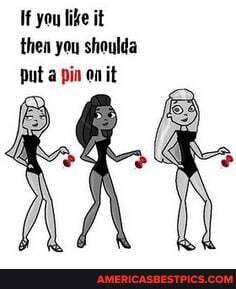 If you like it then you shoulda put pin on it