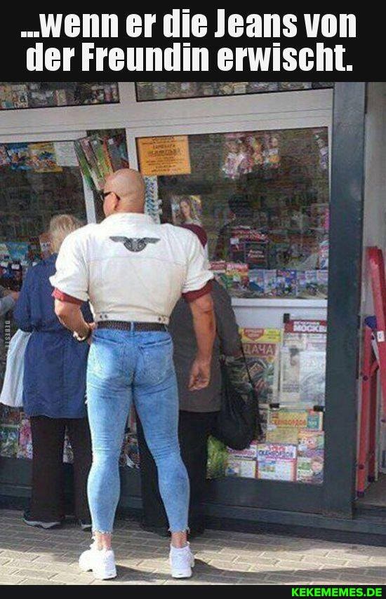 "Wenn er die Jeans von der Freue in erwischt.