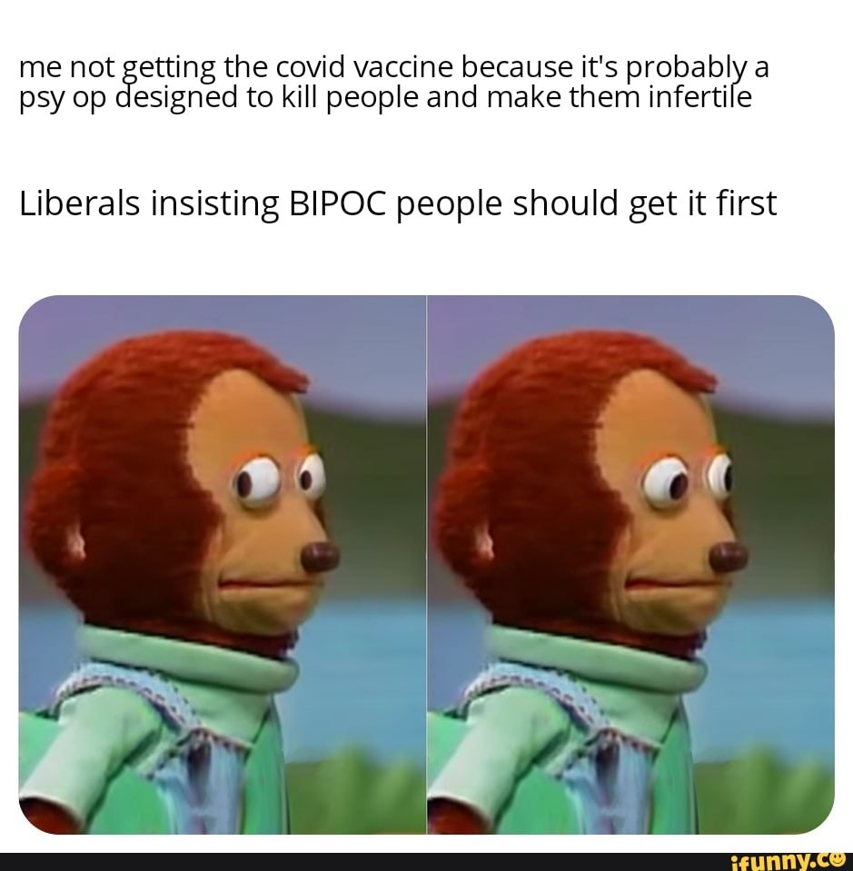 me not getting the covid vaccine because it's probably a psy op designed to kill people and make them infertile
Liberals insisting BIPOC people should get it first
6\