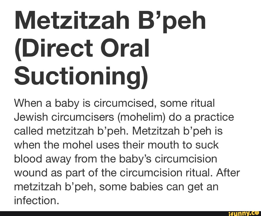 Metzitzah B'peh (Direct Oral Suctioning) When a baby is circumcised