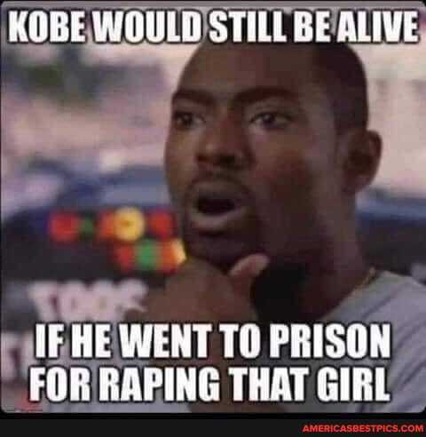 KOBE VOULD STILL GE ALIVE
WENT TO PRISON FOR RAPPING THAT GIRL