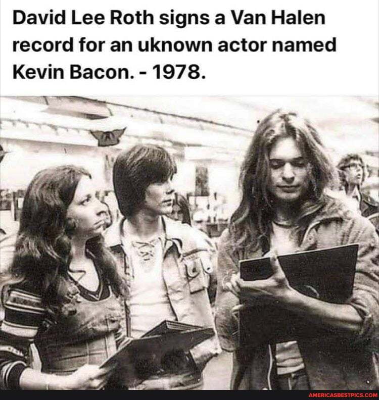 David Lee Roth signs a Van Halen record for an uknown actor named
Kevin Bacon. - 1978.