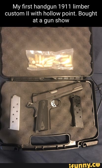 My first handgun 1911 limber custom II with hollow point. Bought at a gun show