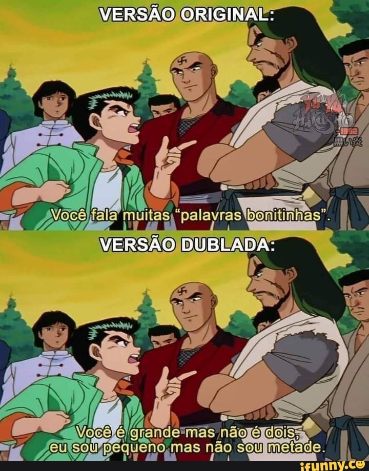 VERSÃO ORIGINAL:
"palavras
VERSÃO DUBLADA:
mas não metade