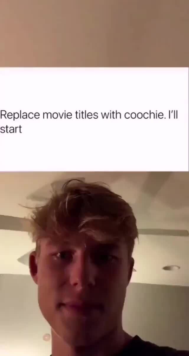 Replace movie titles with coochie. I'll Start 