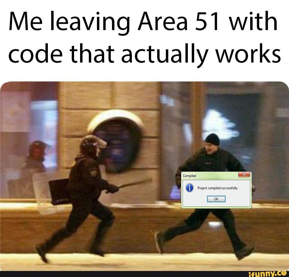 Me leaving Area 51 With code that actually works - iFunny