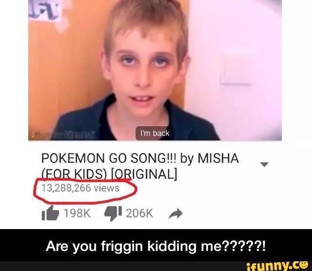 Pokemon Go Song By Misha Lil I Iids I Iginal Are You Friggin Kidding Me V
