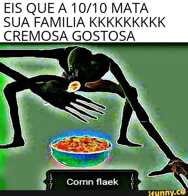 EIS QUE A 10/10 MATA
SUA FAMILIA KKKKKKKKK
CREMOSA GOSTOSA