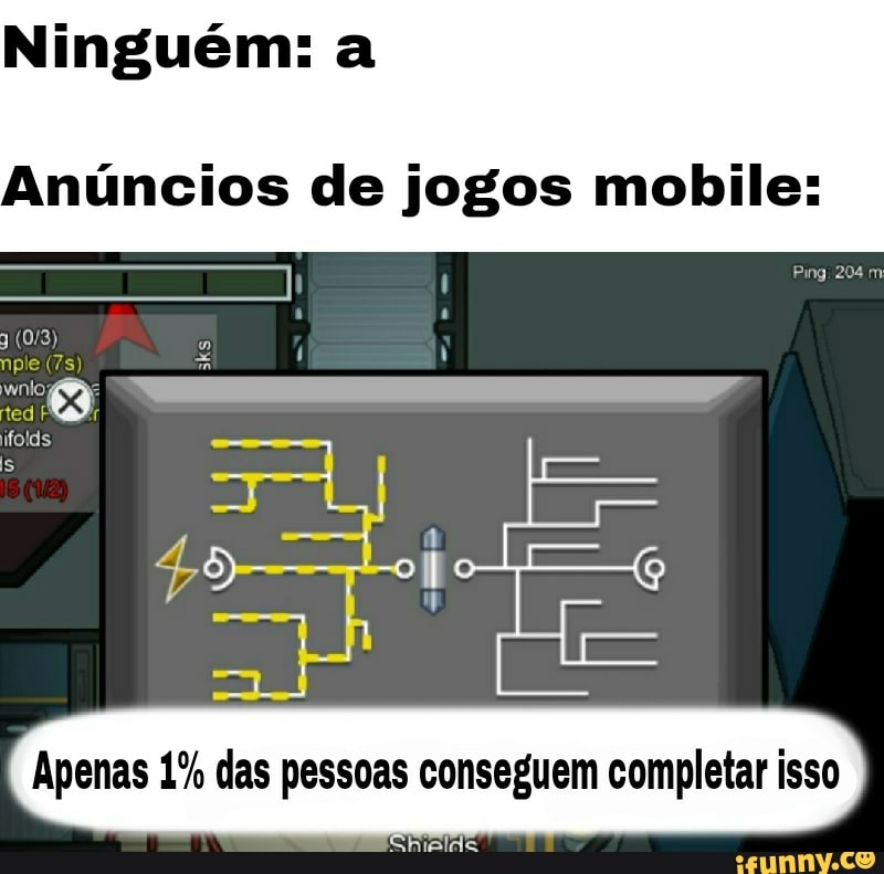 Ninguém: a
Anúncios de jogos mobile:
ER
Apenas 1% das pessoas conseguem completar isso