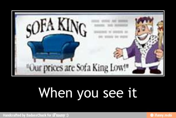Y
e
Our prices are Sofa King Low" y gg
When you see it - When you see it