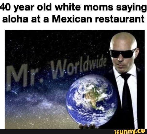 40 year old white moms saying aloha at a Mexican restaurant
