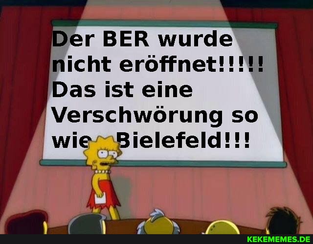 er BER wurde nicht eröffnet!!!!!
Das ist eine
Verschwörung so wie Bielefeld!!!