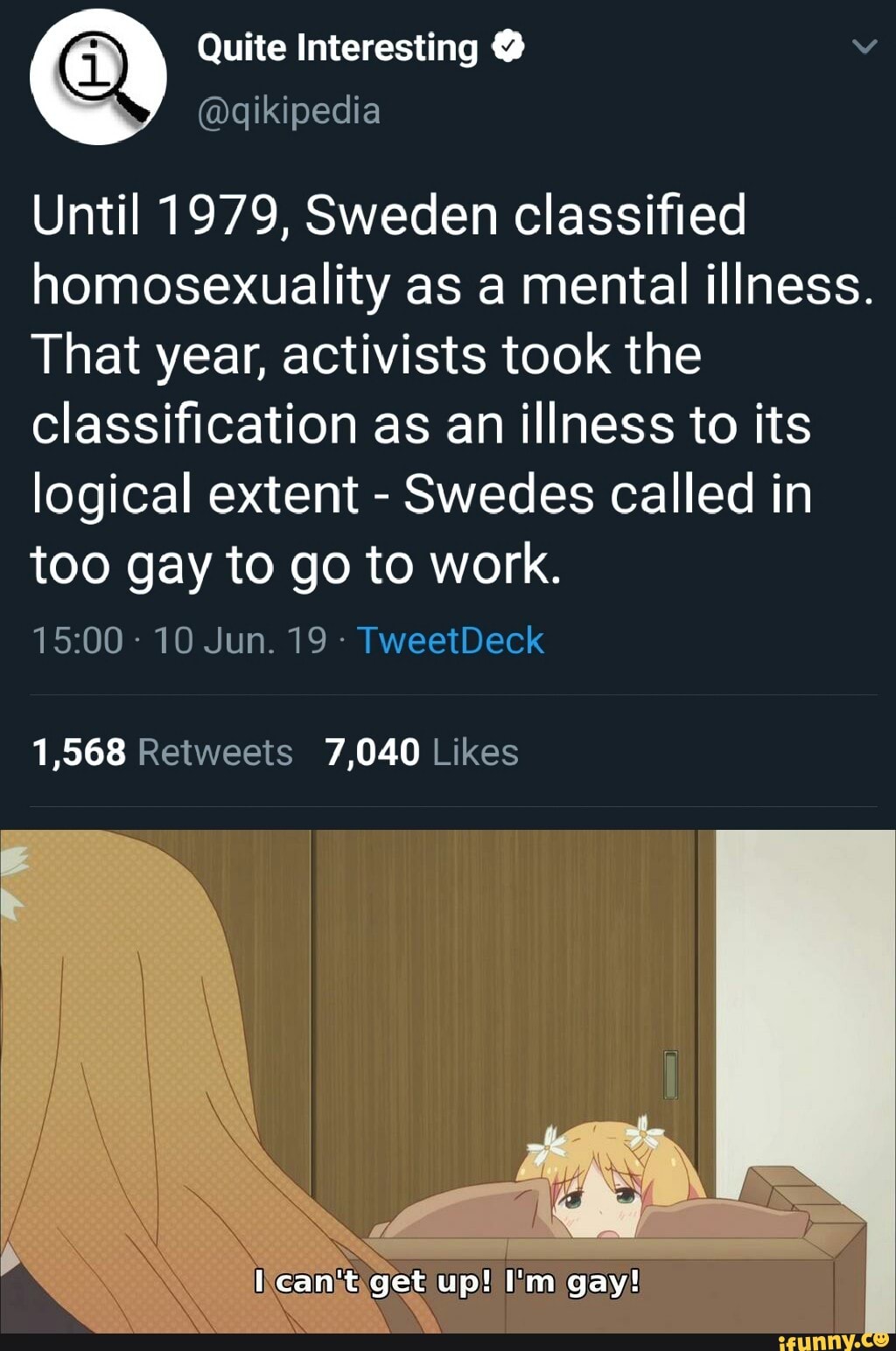 Until 1979, Sweden classified
homosexuality as a mental illness.
That year, activists took the
classification as an illness to its
logical extent -
Swedes called in
too gay to go to work.
