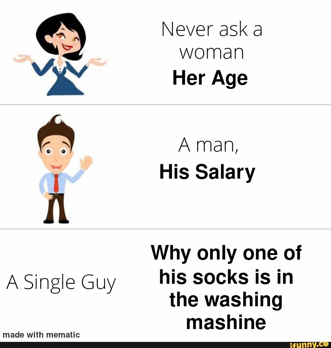 Never ask a = woman Her Age Aman, His Salary Why only one of A Single