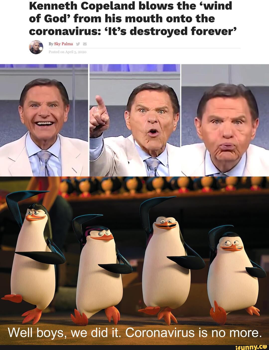 Kenneth Copeland blows the 'wind
of God' from his mouth onto the
coronavirus: 'It's destroyed forever'
a TA
j
Well boys, we did it. Coronavirus is no more.