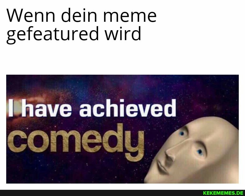 Wenn dein meme gefeatured wird
have achieved