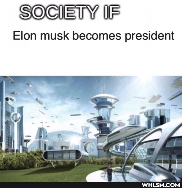 SOCIETY FF
Elon musk becomes president