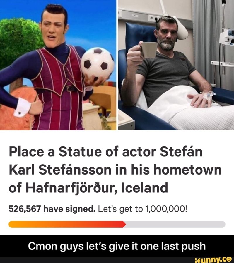 Place a Statue of actor Stefan
Karl Stefansson in his hometown
of Hafnarfjôrdur, Iceland
526,567 have signed. Let's get to 1,000,000!
Cmon guys let's give it one last push - Cmon guys let’s give it one last push