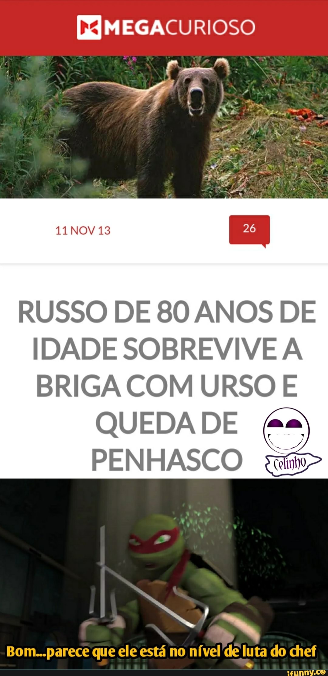 DMEGACURIOSO
ANS
NOV 13
RUSSO DE 80 ANOS DE IDADE SOBREVIVE A BRIGA COM URSO E
QUEDA DE
PENHASCO
Bom...parece que ele está no nível de luta do chef