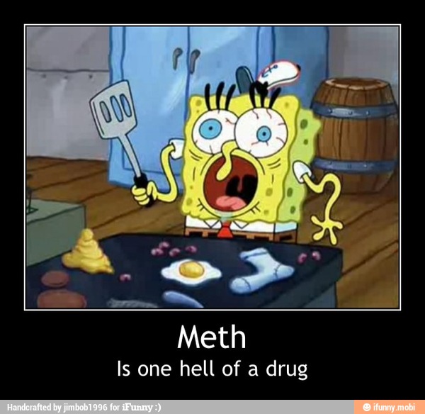 can
Is one hell of a drug - Meth
Is one hell of a drug