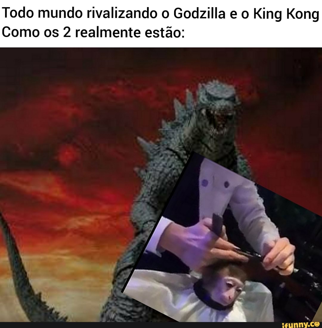 Todo mundo rivalizando o Godzilla e o King Kong
Como os 2 realmente estão: