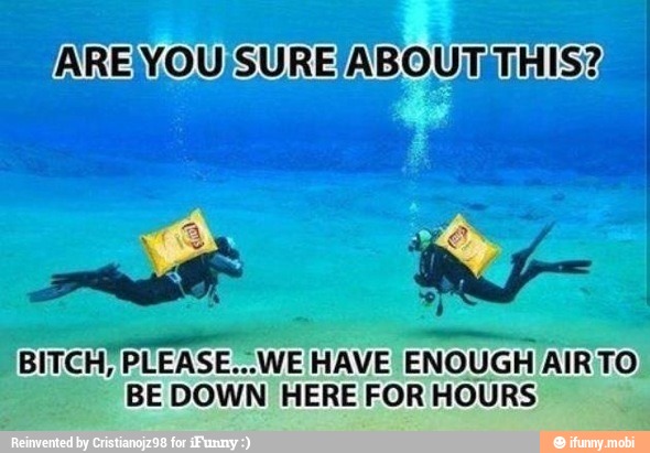 PLEASE...WE HAVE' ENOUGH AIRTO
BE DOWN HERE FOR HOURS