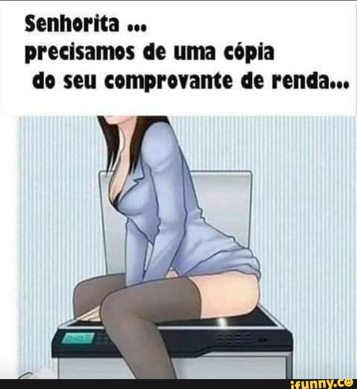 Senhorita precisamos de uma cópia do seu comprovante de renda...