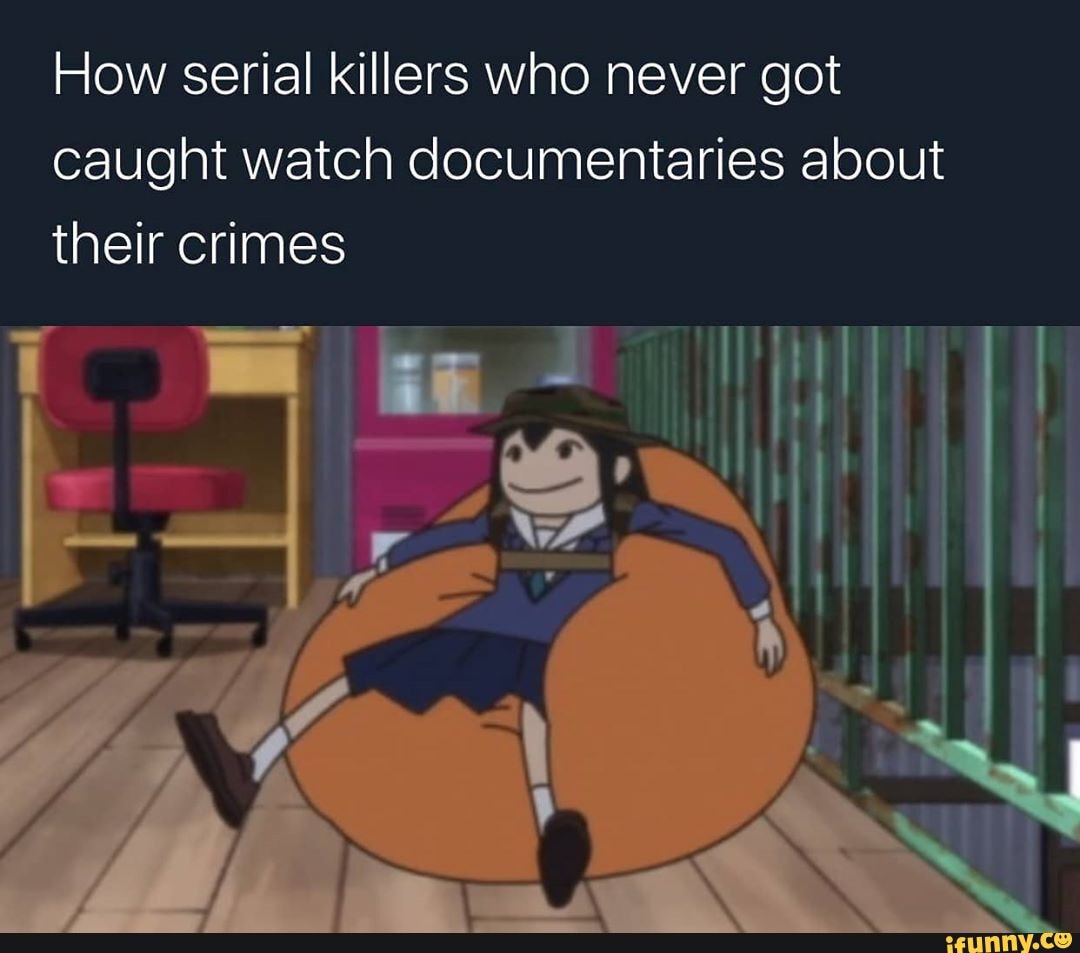 How serial killers who never got caught watch documentaries about
their crimes