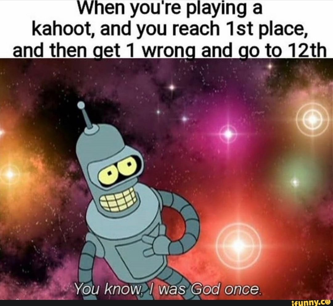 When youre playing a
kahoot, and you reach 1st place,